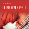 Le mie favole per te. E-book. Formato PDF ebook di Laura Achia