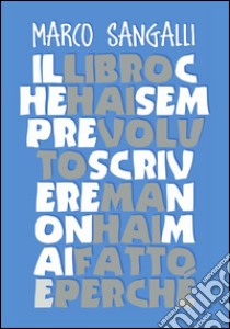 Il libro che hai sempre voluto scrivere ma non hai mai fatto e perché. E-book. Formato EPUB ebook di Marco Sangalli