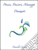 Poesie, pensieri, messaggi danzanti. E-book. Formato PDF ebook