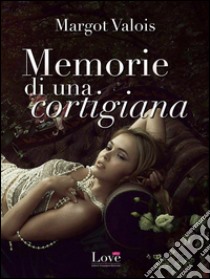 Memorie di una cortigiana. E-book. Formato EPUB ebook di Margot Valois