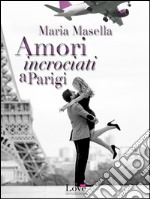 Amori incrociati a Parigi. E-book. Formato EPUB ebook