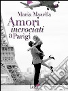 Amori incrociati a Parigi. E-book. Formato EPUB ebook di Maria Masella
