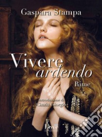 Vivere ardendo. E-book. Formato EPUB ebook di Gaspara Stampa