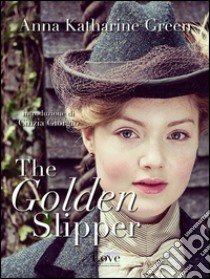 The golden slipper. E-book. Formato EPUB ebook di Anna  Katharine Green