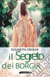Il segreto dei Borgia. E-book. Formato EPUB ebook di Elisabetta Orsolini