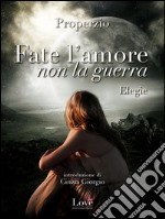 Fate l'amore non la guerra: Elegie. E-book. Formato EPUB ebook