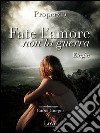 Fate l'amore non la guerra: Elegie. E-book. Formato EPUB ebook