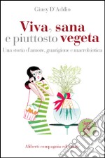 Viva, sana e piuttosto vegeta: Una storia d'amore, guarigione e macrobiotica. E-book. Formato EPUB ebook