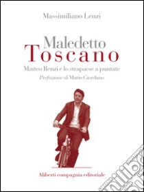 Maledetto toscano - Puntate 1 e 2: Matteo Renzi e lo strapaese a puntate. E-book. Formato EPUB ebook di Massimiliano Lenzi