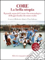 CORE La bella utopia: Il grande sogno del Centro Oncoematologico di Reggio Emilia diventato realtà. E-book. Formato EPUB ebook