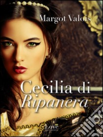 Cecilia di Ripanera. E-book. Formato EPUB ebook di Margot Valois