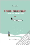 Ti ho dato i miei anni migliori: Diario minimo di sopravvivenza. E-book. Formato EPUB ebook di Ivano Balduini