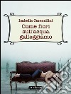 Come fiori sull'acqua galleggiamo. E-book. Formato EPUB ebook