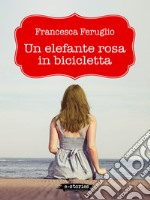 Un elefante rosa in bicicletta. E-book. Formato EPUB ebook