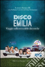 Disco Emilia: Viaggio nella terra delle discoteche. E-book. Formato EPUB ebook