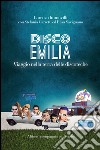 Disco Emilia: Viaggio nella terra delle discoteche. E-book. Formato EPUB ebook