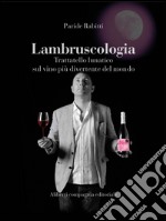 Lambruscologia: Trattatello lunatico sul vino più divertente del mondo. E-book. Formato EPUB