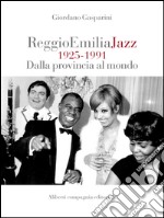 Reggio Emilia Jazz 1925 - 1991: Dalla provincia al mondo. E-book. Formato EPUB
