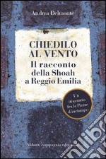 Chiedilo al vento: Il racconto della Shoah a Reggio Emilia. E-book. Formato EPUB ebook