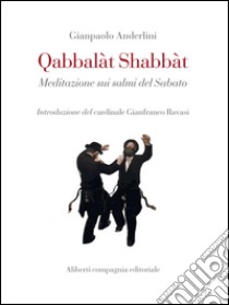 Qabbalàt Shabbàt: Meditazione sui salmi del Sabato. E-book. Formato EPUB ebook di Gianpaolo Anderlini