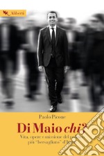 Di Maio chi?: ?Vita, opere e missione del politico più "bersagliato" d'Italia. E-book. Formato EPUB ebook