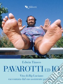 Pavarotti ed io: Vita di Big Luciano raccontata dal suo assistente personale. E-book. Formato EPUB ebook di Edwin Tinoco