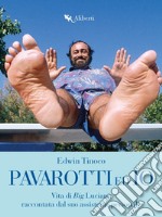 Pavarotti ed io: Vita di Big Luciano raccontata dal suo assistente personale. E-book. Formato EPUB