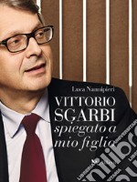 Vittorio Sgarbi raccontato a mio figlio. E-book. Formato EPUB ebook