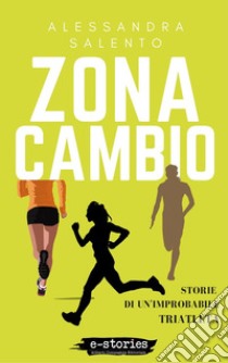 Zona cambio: Storie di un'improbabile triatleta. E-book. Formato EPUB ebook di Alessandra Salento