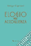 Elogio dell'accoglienza. E-book. Formato EPUB ebook di Arrigo Cipriani