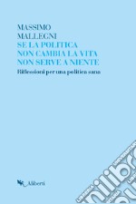 Se la politica non cambia la vita non serve a niente. E-book. Formato EPUB ebook