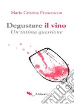 Degustare il vino: Un'intima questione. E-book. Formato EPUB ebook