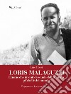 Loris Malaguzzi: L'uomo che inventò le scuole dell'infanzia più belle del mondo. E-book. Formato EPUB ebook di Lino Rossi