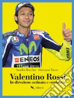 Valentino Rossi: In direzione ostinata e contraria. E-book. Formato EPUB ebook