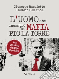 L'uomo che incastrò la Mafia. Pio La Torre. E-book. Formato EPUB ebook