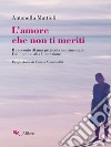 L'amore che non ti meriti: Il racconto di una prigionia sentimentale. Dall'incubo alla liberazione. E-book. Formato EPUB ebook di Antonella Mattioli