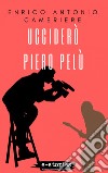 Ucciderò Piero Pelù. E-book. Formato EPUB ebook di Enrico Antonio Cameriere