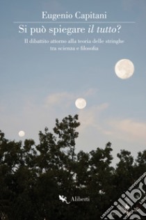 Si può spiegare il tutto?: Il dibattito attorno alla teoria delle stringhe tra scienza e filosofia. E-book. Formato EPUB ebook di Eugenio Capitani