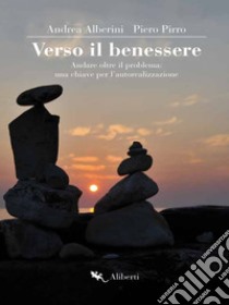 Verso il benessere: Andare oltre il problema: una chiave per l'autorealizzazione. E-book. Formato EPUB ebook di Andrea Alberini