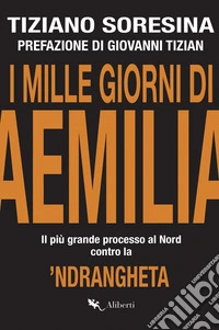 I mille giorni di Aemilia: Il più grande processo al Nord contro la ’Ndrangheta. E-book. Formato EPUB ebook