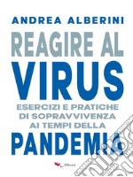 Reagire al virus: Esercizi e pratiche di sopravvivenza ai tempi della Pandemia. E-book. Formato EPUB ebook