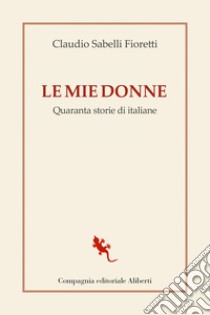 Le mie donne: Quaranta storie di italiane. E-book. Formato EPUB ebook di Claudio Sabelli Fioretti