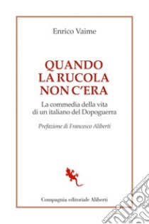 Quando la rucola non c'era: La commedia della vita di un italiano del Dopoguerra. E-book. Formato EPUB ebook di Enrico Vaime