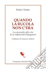 Quando la rucola non c'era: La commedia della vita di un italiano del Dopoguerra. E-book. Formato EPUB ebook