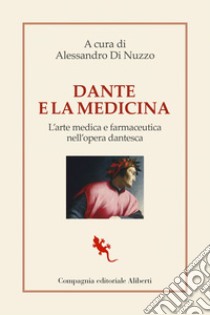 Dante e la medicina: L’arte medica e farmaceutica nell’opera dantesca. E-book. Formato EPUB ebook di Alessandro Di Nuzzo