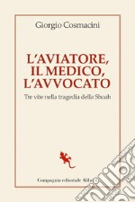 L'aviatore, il medico, l'avvocato: Tre vite nella tragedia della Shoah. E-book. Formato EPUB ebook