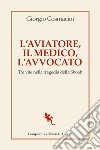 L'aviatore, il medico, l'avvocato: Tre vite nella tragedia della Shoah. E-book. Formato EPUB ebook