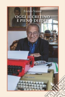 Oggi il cretino è pieno di idee: Cronache e ritratti. E-book. Formato EPUB ebook di Enrico Vaime