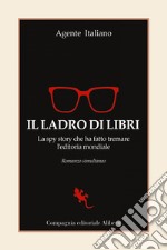 Il Ladro di libri: La spy story che ha fatto tremare l'editoria mondiale. E-book. Formato EPUB ebook