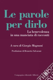 Le parole per dirlo: La benevolenza in una manciata di racconti. E-book. Formato EPUB ebook di Giorgio Magnani